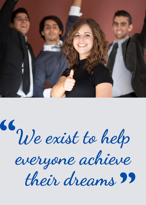 We exist to help everyone achieve their dreams.